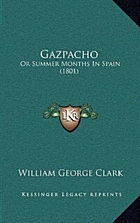 Gazpacho: Or Summer Months in Spain (1801) (Hardcover)