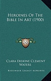 Heroines of the Bible in Art (1900) (Hardcover)