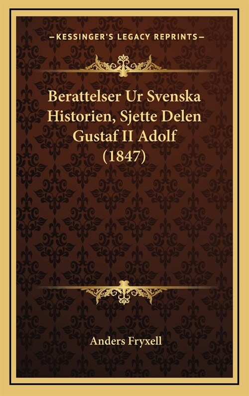 Berattelser Ur Svenska Historien, Sjette Delen Gustaf II Adolf (1847) (Hardcover)