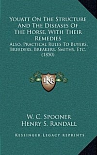 Youatt on the Structure and the Diseases of the Horse, with Their Remedies: Also, Practical Rules to Buyers, Breeders, Breakers, Smiths, Etc. (1850) (Hardcover)