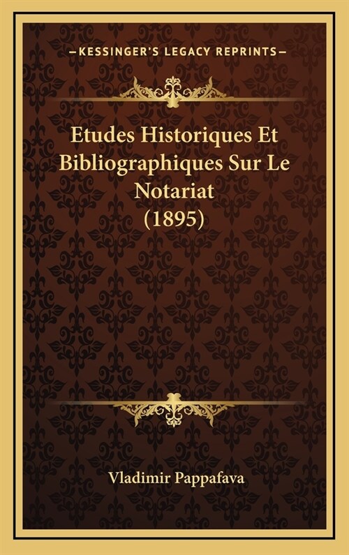 Etudes Historiques Et Bibliographiques Sur Le Notariat (1895) (Hardcover)