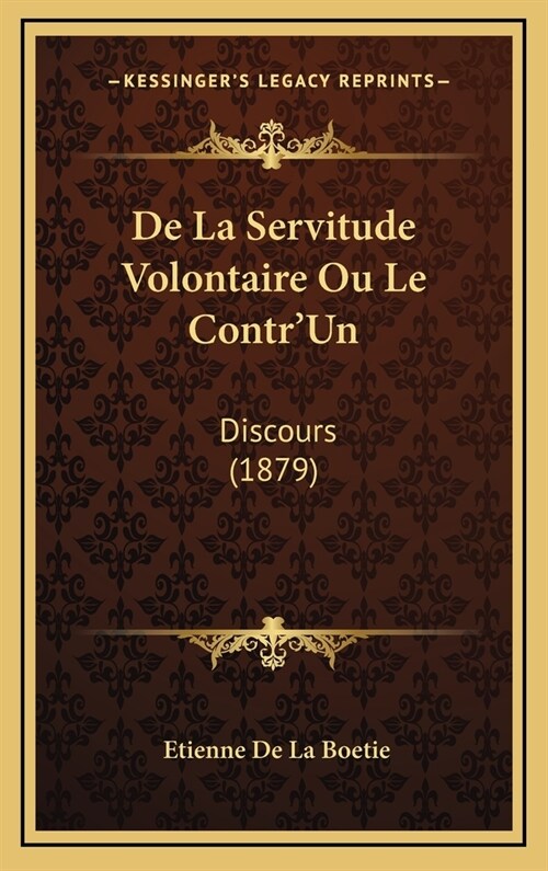 de La Servitude Volontaire Ou Le Contrun: Discours (1879) (Hardcover)
