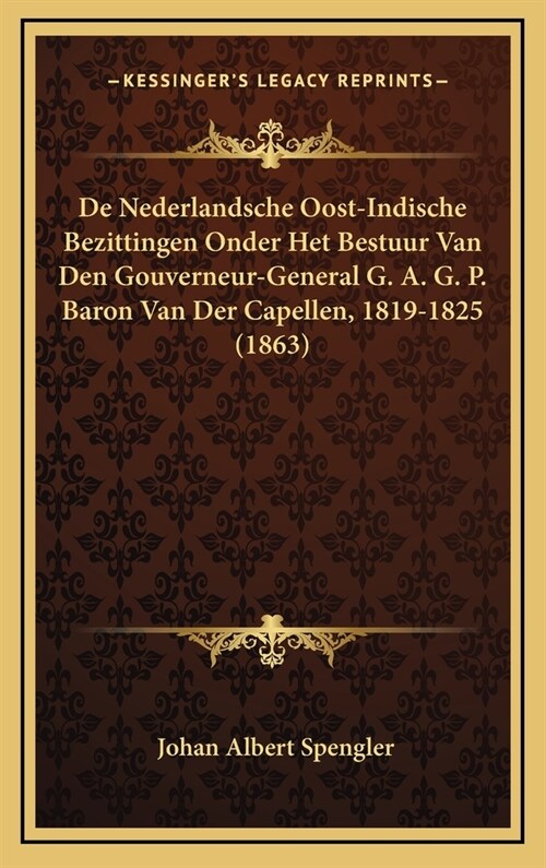 de Nederlandsche Oost-Indische Bezittingen Onder Het Bestuur Van Den Gouverneur-General G. A. G. P. Baron Van Der Capellen, 1819-1825 (1863) (Hardcover)
