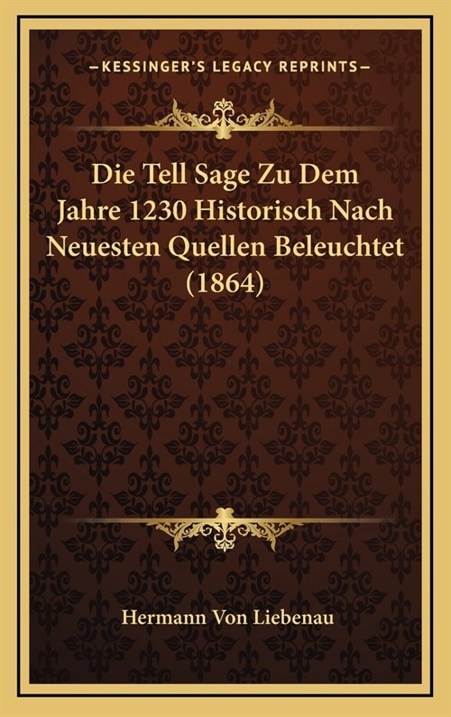 Die Tell Sage Zu Dem Jahre 1230 Historisch Nach Neuesten Quellen Beleuchtet (1864) (Hardcover)