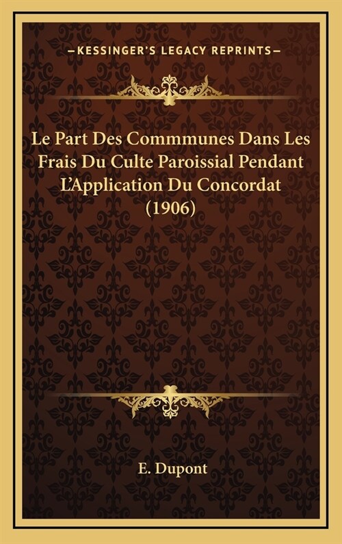 Le Part Des Commmunes Dans Les Frais Du Culte Paroissial Pendant LApplication Du Concordat (1906) (Hardcover)