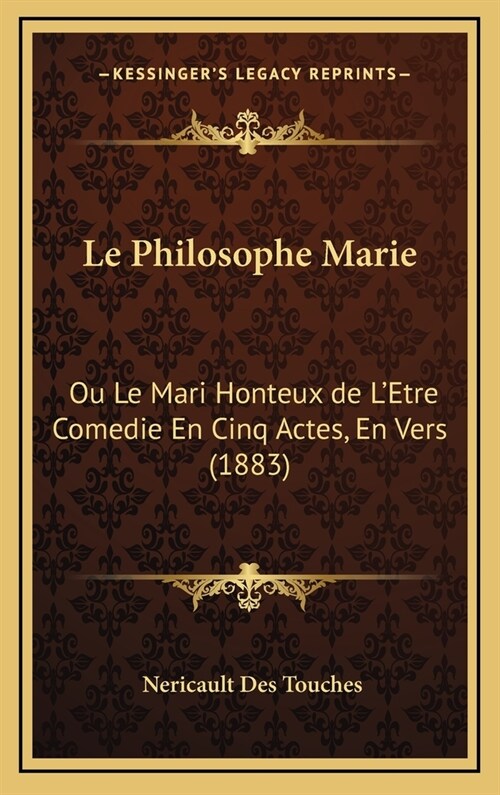 Le Philosophe Marie: Ou Le Mari Honteux de LEtre Comedie En Cinq Actes, En Vers (1883) (Hardcover)