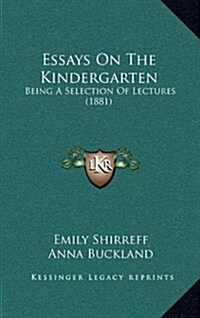 Essays on the Kindergarten: Being a Selection of Lectures (1881) (Hardcover)