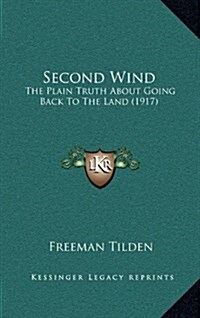 Second Wind: The Plain Truth about Going Back to the Land (1917) (Hardcover)