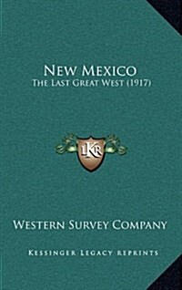 New Mexico: The Last Great West (1917) (Hardcover)