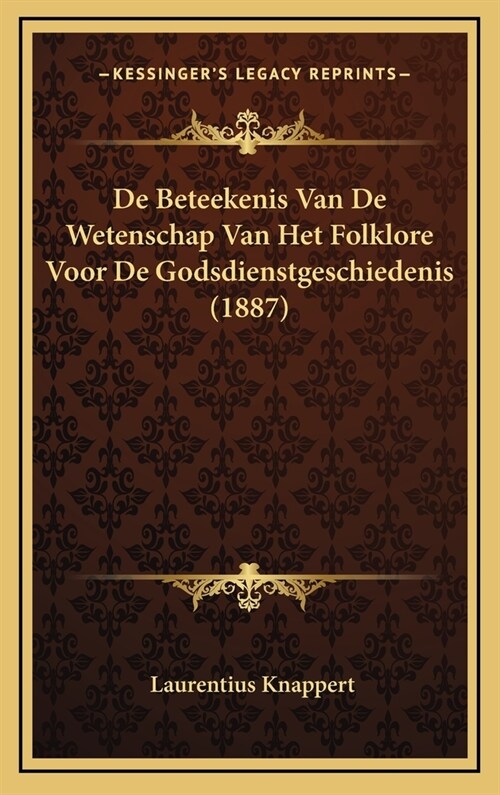 de Beteekenis Van de Wetenschap Van Het Folklore Voor de Godsdienstgeschiedenis (1887) (Hardcover)