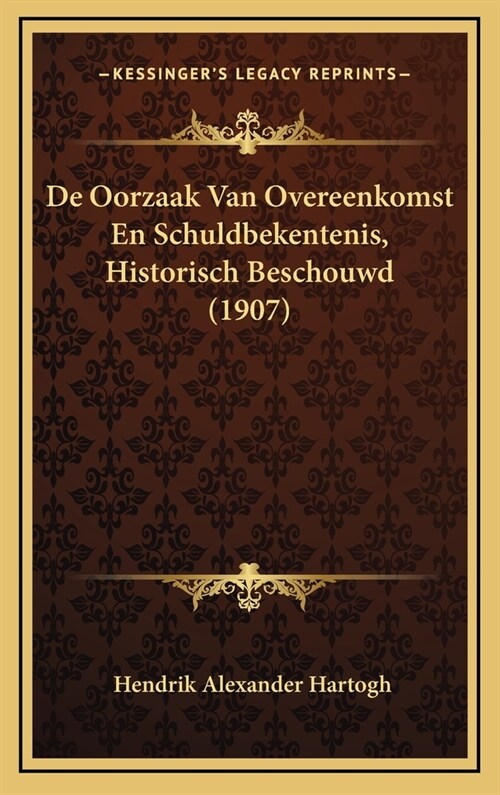 de Oorzaak Van Overeenkomst En Schuldbekentenis, Historisch Beschouwd (1907) (Hardcover)