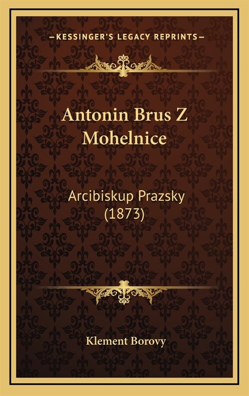 Antonin Brus Z Mohelnice: Arcibiskup Prazsky (1873) (Hardcover)