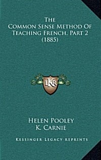 The Common Sense Method of Teaching French, Part 2 (1885) (Hardcover)