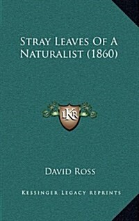 Stray Leaves of a Naturalist (1860) (Hardcover)