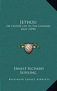 Jethou: Or Crusoe Life in the Channel Isles (1898) (Hardcover)