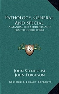 Pathology, General and Special: A Manual for Students and Practitioners (1906) (Hardcover)