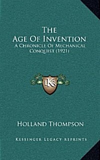 The Age of Invention: A Chronicle of Mechanical Conquest (1921) (Hardcover)