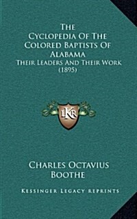 The Cyclopedia of the Colored Baptists of Alabama: Their Leaders and Their Work (1895) (Hardcover)