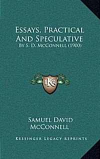 Essays, Practical and Speculative: By S. D. McConnell (1900) (Hardcover)