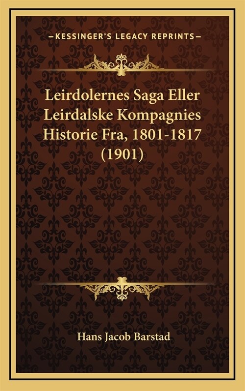 Leirdolernes Saga Eller Leirdalske Kompagnies Historie Fra, 1801-1817 (1901) (Hardcover)