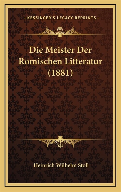 Die Meister Der Romischen Litteratur (1881) (Hardcover)