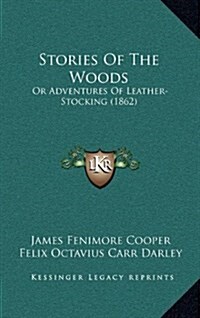 Stories of the Woods: Or Adventures of Leather-Stocking (1862) (Hardcover)