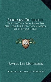 Streaks of Light: Or Fifty-Two Facts from the Bible for the Fifty-Two Sundays of the Year (1862) (Hardcover)