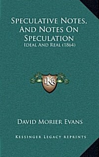 Speculative Notes, and Notes on Speculation: Ideal and Real (1864) (Hardcover)
