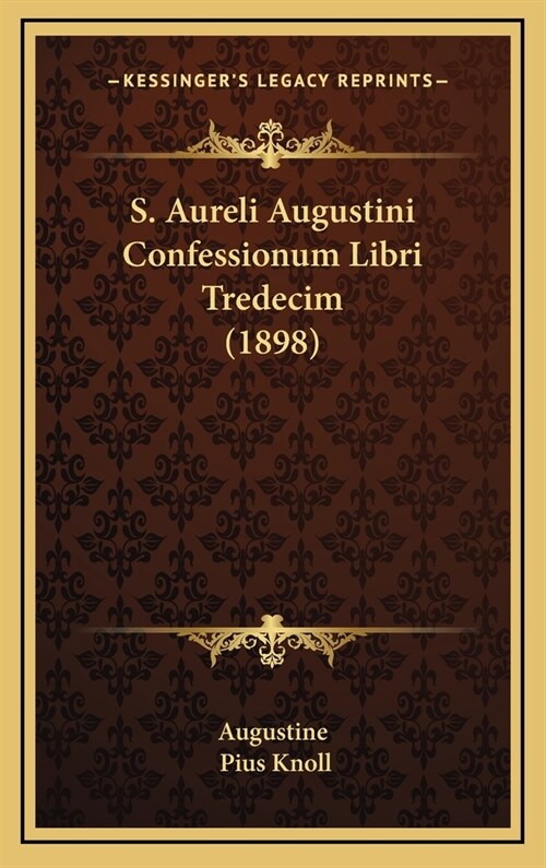 S. Aureli Augustini Confessionum Libri Tredecim (1898) (Hardcover)