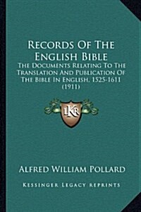 Records of the English Bible: The Documents Relating to the Translation and Publication of the Bible in English, 1525-1611 (1911) (Hardcover)