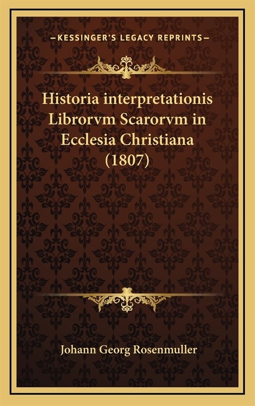 Historia Interpretationis Librorvm Scarorvm in Ecclesia Christiana (1807) (Hardcover)