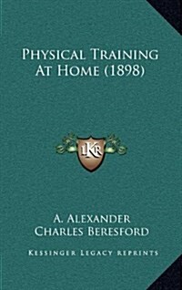 Physical Training at Home (1898) (Hardcover)