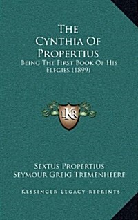 The Cynthia of Propertius: Being the First Book of His Elegies (1899) (Hardcover)