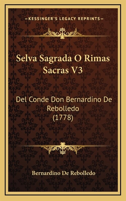 Selva Sagrada O Rimas Sacras V3: del Conde Don Bernardino de Rebolledo (1778) (Hardcover)