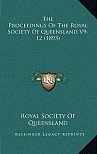 The Proceedings of the Royal Society of Queensland V9-12 (1893) (Hardcover)