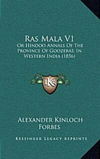 Ras Mala V1: Or Hindoo Annals of the Province of Goozerat, in Western India (1856) (Hardcover)