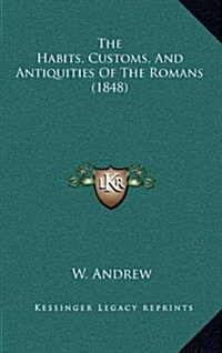 The Habits, Customs, and Antiquities of the Romans (1848) (Hardcover)