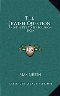 The Jewish Question: And the Key to Its Solution (1908) (Hardcover)