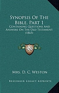 Synopsis of the Bible, Part 1: Containing Questions and Answers on the Old Testament (1865) (Hardcover)