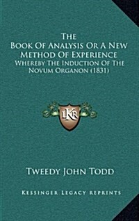 The Book of Analysis or a New Method of Experience: Whereby the Induction of the Novum Organon (1831) (Hardcover)