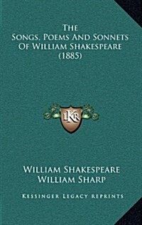 The Songs, Poems and Sonnets of William Shakespeare (1885) (Hardcover)