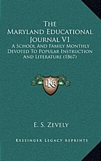 The Maryland Educational Journal V1: A School and Family Monthly Devoted to Popular Instruction and Literature (1867) (Hardcover)