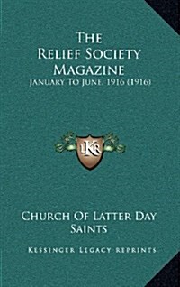 The Relief Society Magazine: January to June, 1916 (1916) (Hardcover)