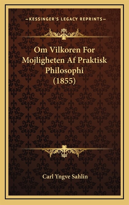 Om Vilkoren for Mojligheten AF Praktisk Philosophi (1855) (Hardcover)