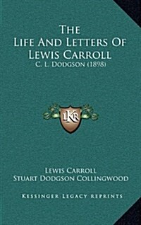 The Life and Letters of Lewis Carroll: C. L. Dodgson (1898) (Hardcover)