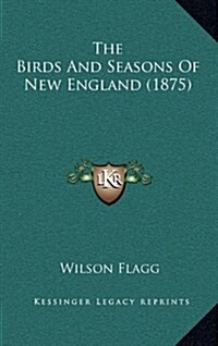 The Birds and Seasons of New England (1875) (Hardcover)
