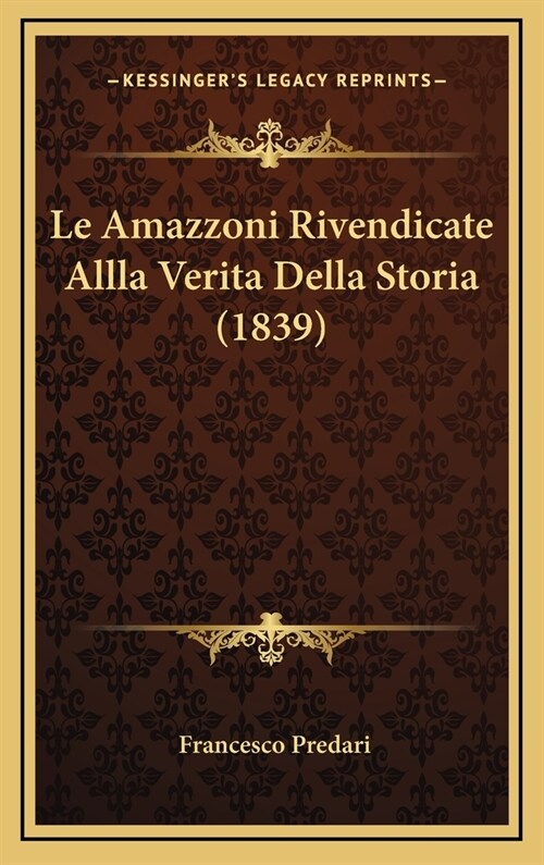 Le Amazzoni Rivendicate Allla Verita Della Storia (1839) (Hardcover)