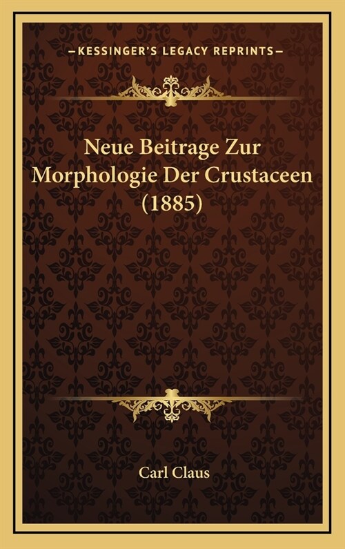 Neue Beitrage Zur Morphologie Der Crustaceen (1885) (Hardcover)