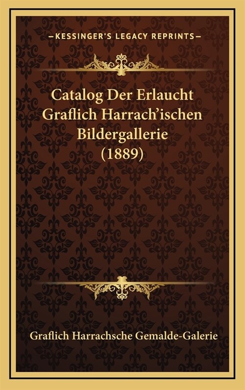 Catalog Der Erlaucht Graflich Harrachischen Bildergallerie (1889) (Hardcover)