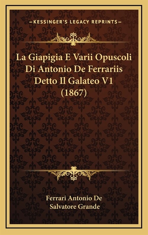 La Giapigia E Varii Opuscoli Di Antonio de Ferrariis Detto Il Galateo V1 (1867) (Hardcover)